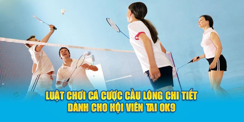 Luật chơi cá cược cầu lông chi tiết dành cho hội viên OK9